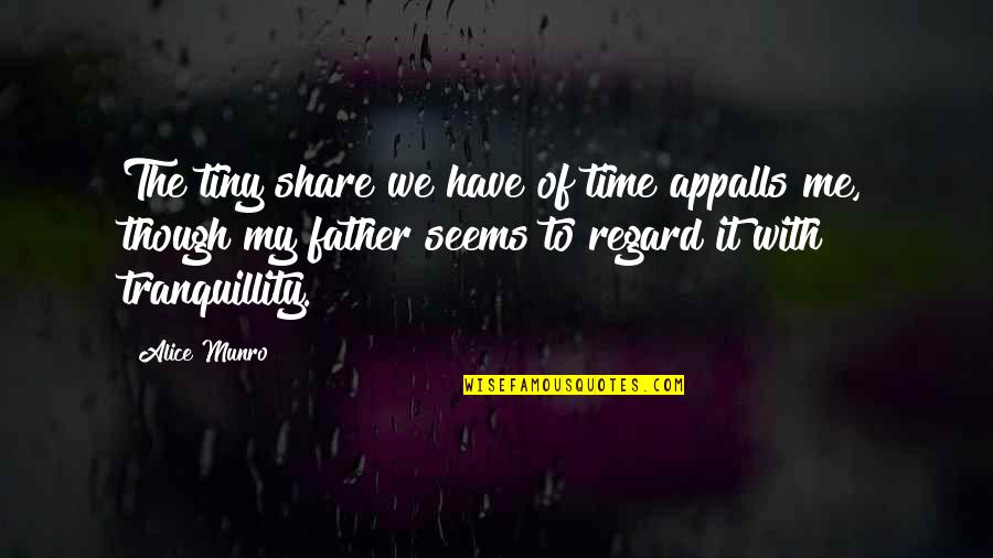 Alice Munro Quotes By Alice Munro: The tiny share we have of time appalls Alice Munro Quotes By Alice Munro: The tiny share we have of time appalls