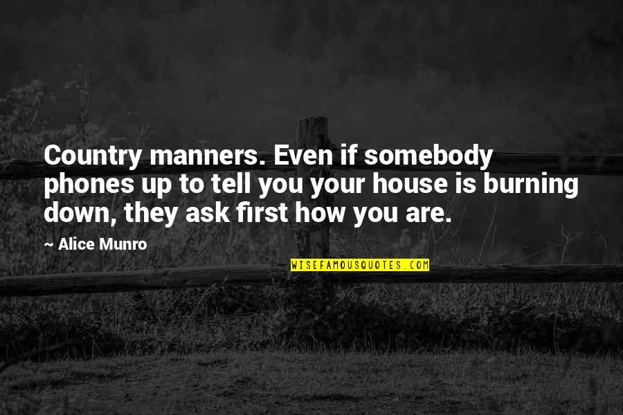 Alice Munro Quotes By Alice Munro: Country manners. Even if somebody phones up to Alice Munro Quotes By Alice Munro: Country manners. Even if somebody phones up to