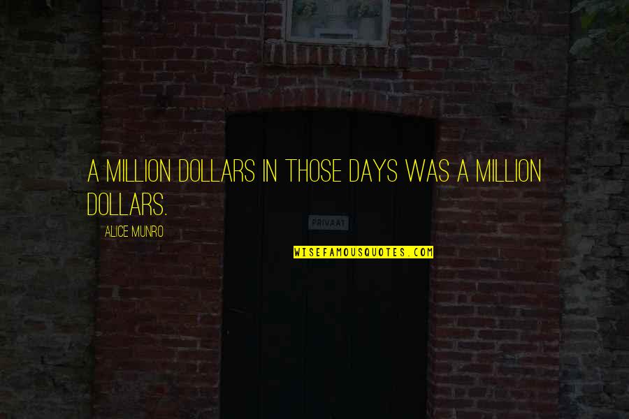 Alice Munro Quotes By Alice Munro: A million dollars in those days was a Alice Munro Quotes By Alice Munro: A million dollars in those days was a