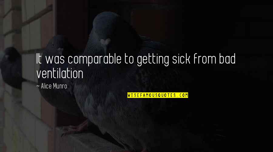 Alice Munro Quotes By Alice Munro: It was comparable to getting sick from bad Alice Munro Quotes By Alice Munro: It was comparable to getting sick from bad