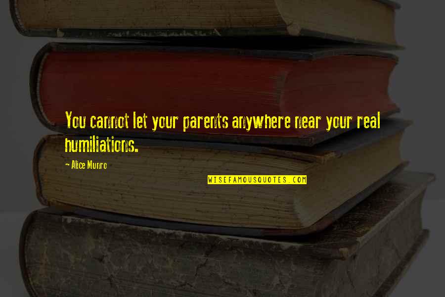 Alice Munro Quotes By Alice Munro: You cannot let your parents anywhere near your