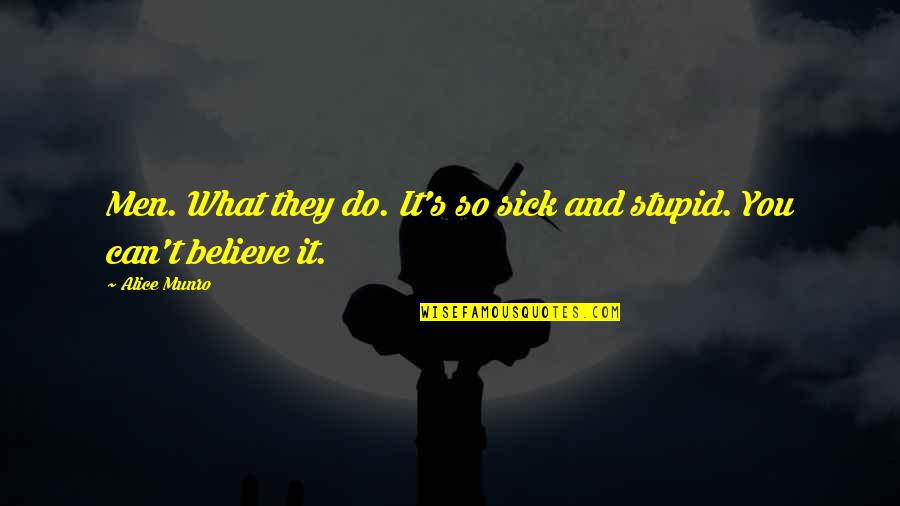 Alice Munro Quotes By Alice Munro: Men. What they do. It's so sick and