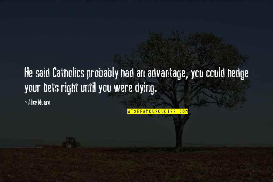 Alice Munro Quotes By Alice Munro: He said Catholics probably had an advantage, you Alice Munro Quotes By Alice Munro: He said Catholics probably had an advantage, you