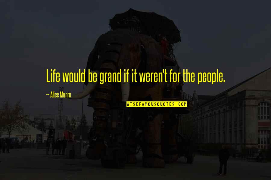 Alice Munro Quotes By Alice Munro: Life would be grand if it weren't for Alice Munro Quotes By Alice Munro: Life would be grand if it weren't for
