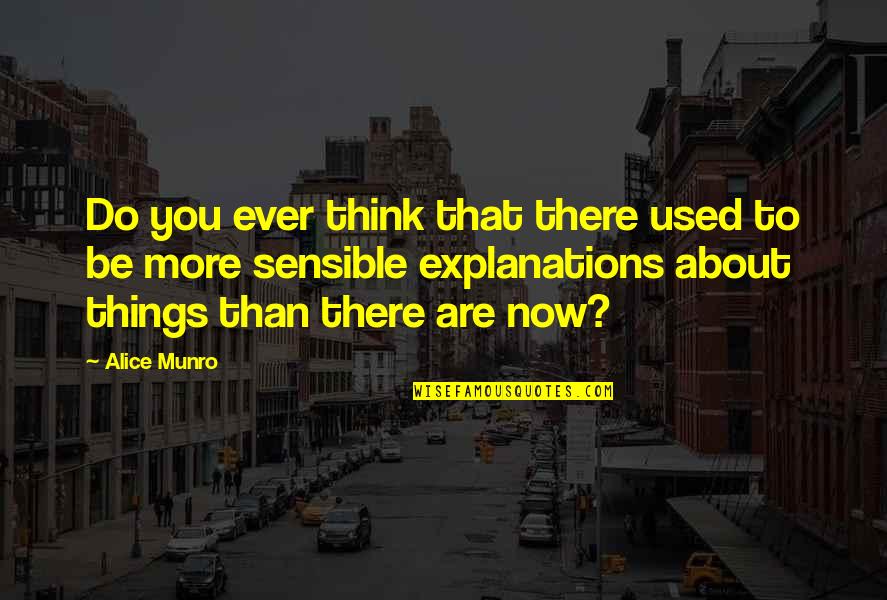 Alice Munro Quotes By Alice Munro: Do you ever think that there used to Alice Munro Quotes By Alice Munro: Do you ever think that there used to