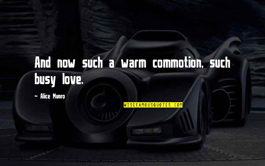 Alice Munro Quotes By Alice Munro: And now such a warm commotion, such busy Alice Munro Quotes By Alice Munro: And now such a warm commotion, such busy