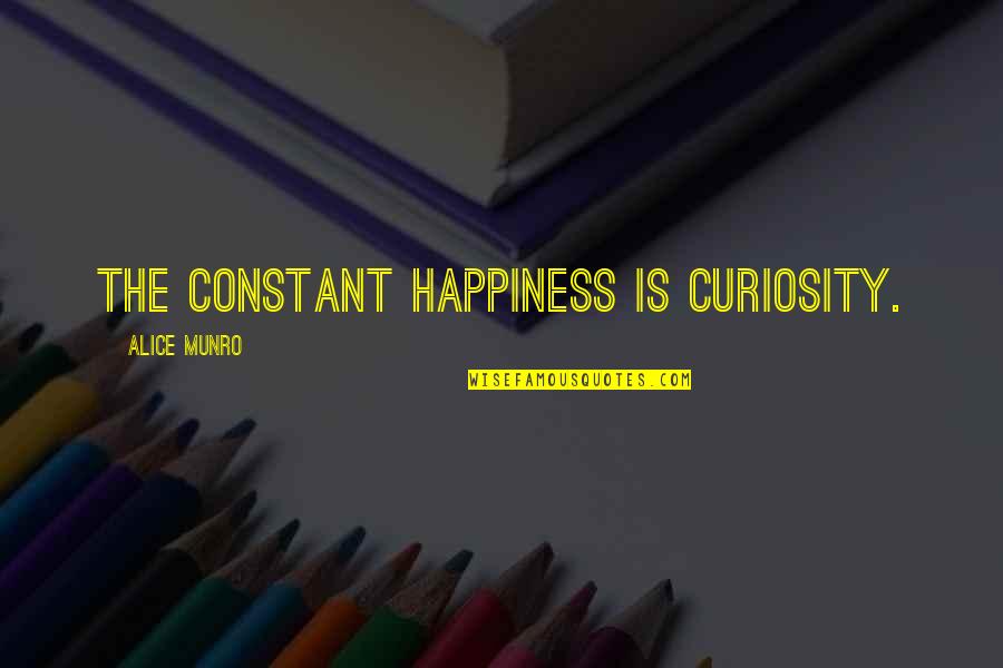 Alice Munro Quotes By Alice Munro: The constant happiness is curiosity. Alice Munro Quotes By Alice Munro: The constant happiness is curiosity.