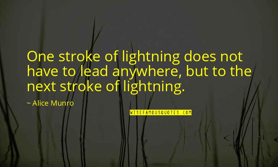 Alice Munro Quotes By Alice Munro: One stroke of lightning does not have to Alice Munro Quotes By Alice Munro: One stroke of lightning does not have to