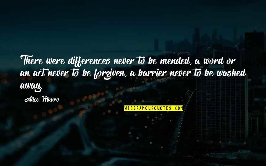 Alice Munro Quotes By Alice Munro: There were differences never to be mended, a Alice Munro Quotes By Alice Munro: There were differences never to be mended, a