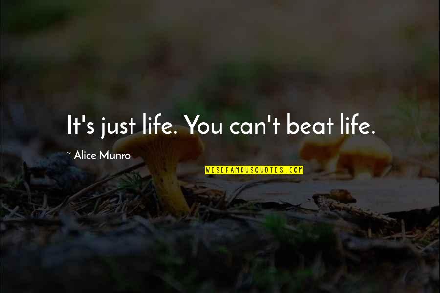 Alice Munro Quotes By Alice Munro: It's just life. You can't beat life. Alice Munro Quotes By Alice Munro: It's just life. You can't beat life.