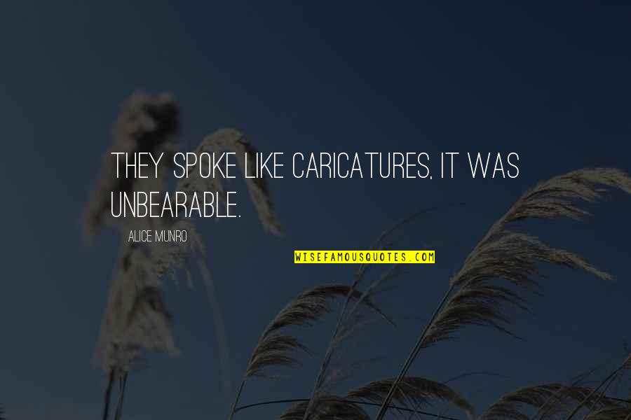 Alice Munro Quotes By Alice Munro: They spoke like caricatures, it was unbearable. Alice Munro Quotes By Alice Munro: They spoke like caricatures, it was unbearable.