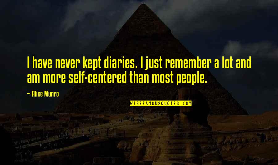 Alice Munro Quotes By Alice Munro: I have never kept diaries. I just remember Alice Munro Quotes By Alice Munro: I have never kept diaries. I just remember