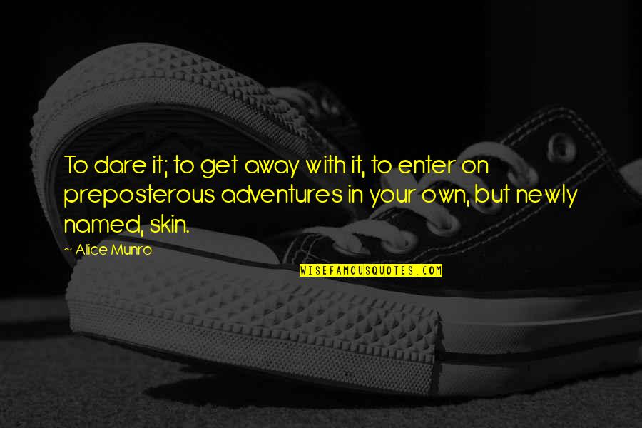 Alice Munro Quotes By Alice Munro: To dare it; to get away with it, Alice Munro Quotes By Alice Munro: To dare it; to get away with it,