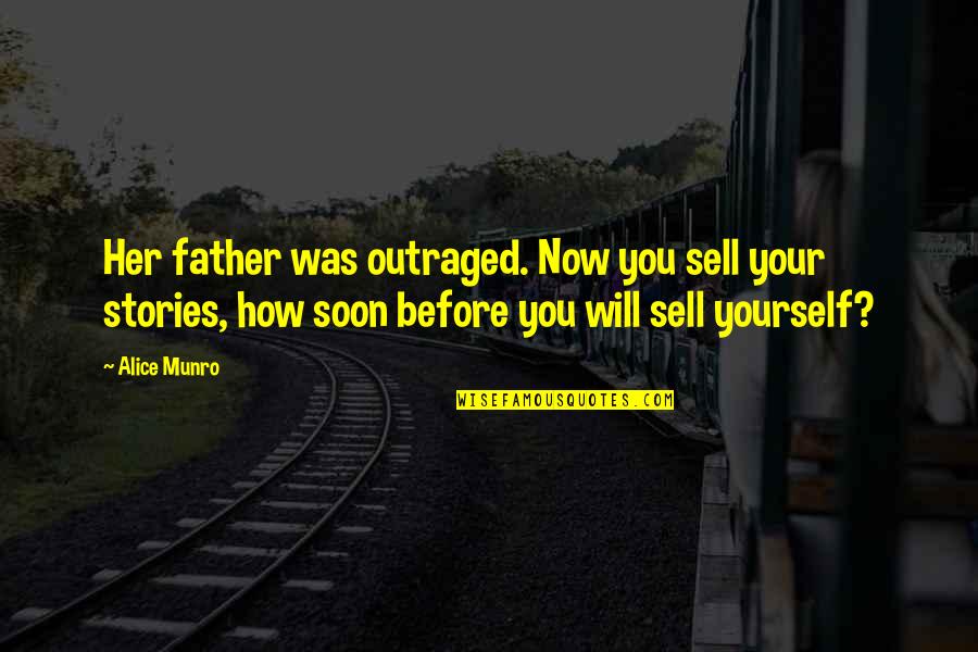 Alice Munro Quotes By Alice Munro: Her father was outraged. Now you sell your