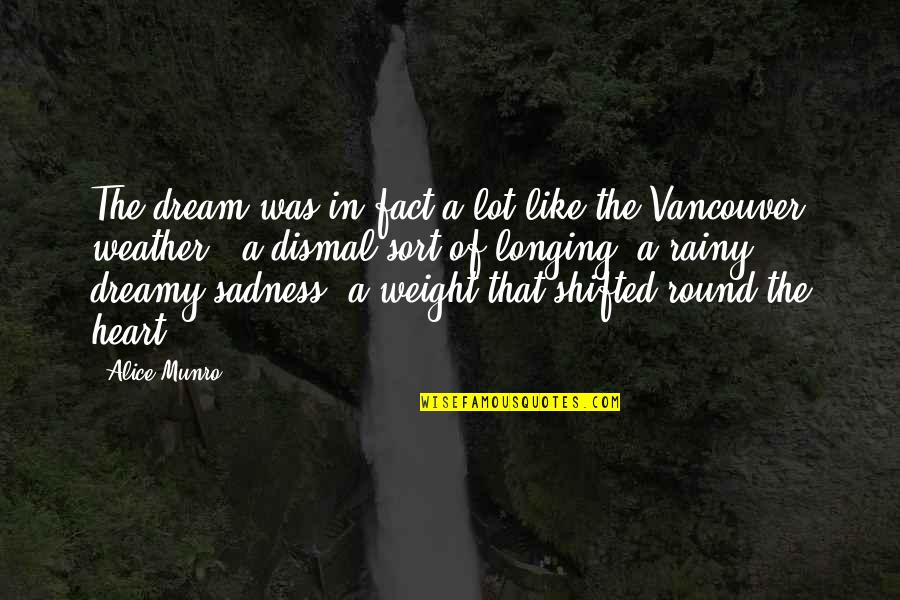 Alice Munro Quotes By Alice Munro: The dream was in fact a lot like Alice Munro Quotes By Alice Munro: The dream was in fact a lot like
