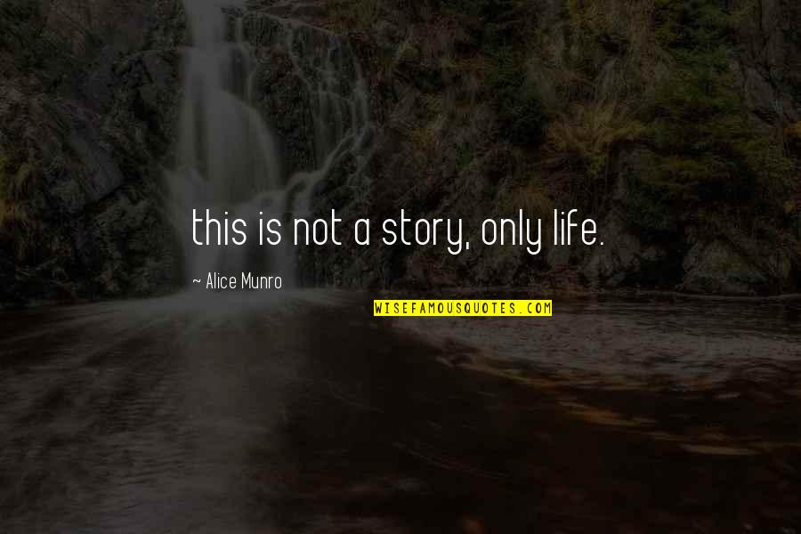 Alice Munro Quotes By Alice Munro: this is not a story, only life. Alice Munro Quotes By Alice Munro: this is not a story, only life.