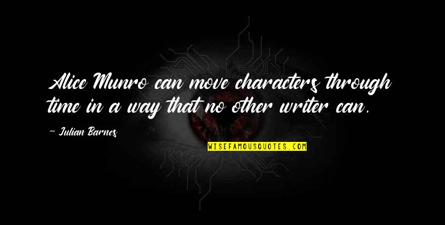 Alice Munro Quotes By Julian Barnes: Alice Munro can move characters through time in