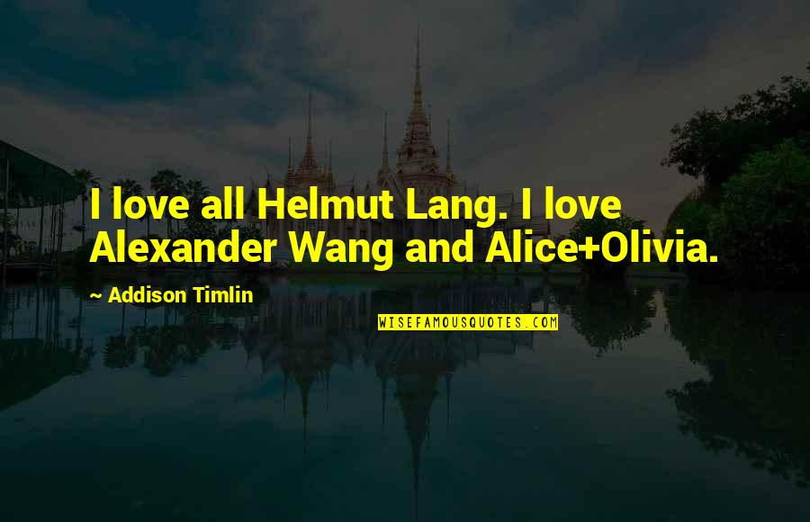 Alice Olivia Quotes By Addison Timlin: I love all Helmut Lang. I love Alexander