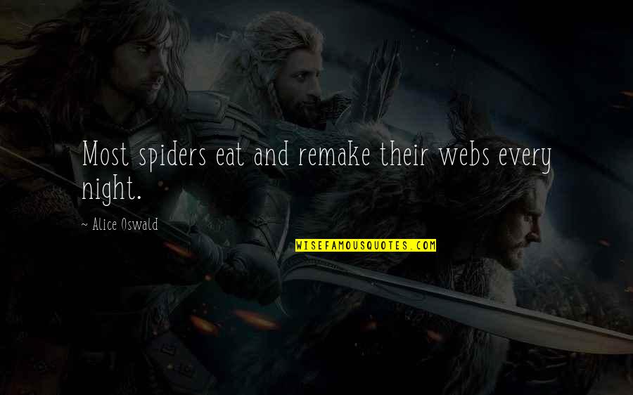 Alice Oswald Quotes By Alice Oswald: Most spiders eat and remake their webs every