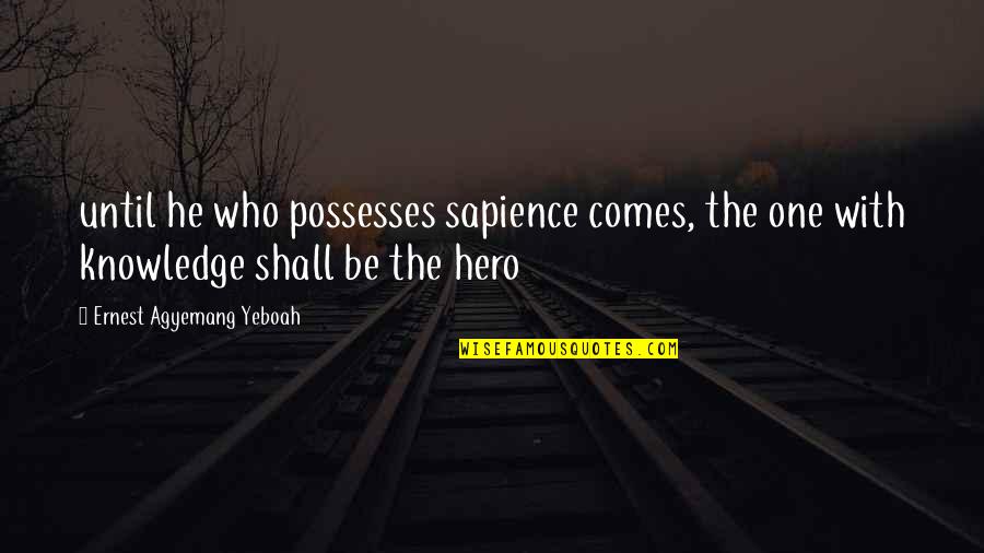 Alice Pasquini Quotes By Ernest Agyemang Yeboah: until he who possesses sapience comes, the one
