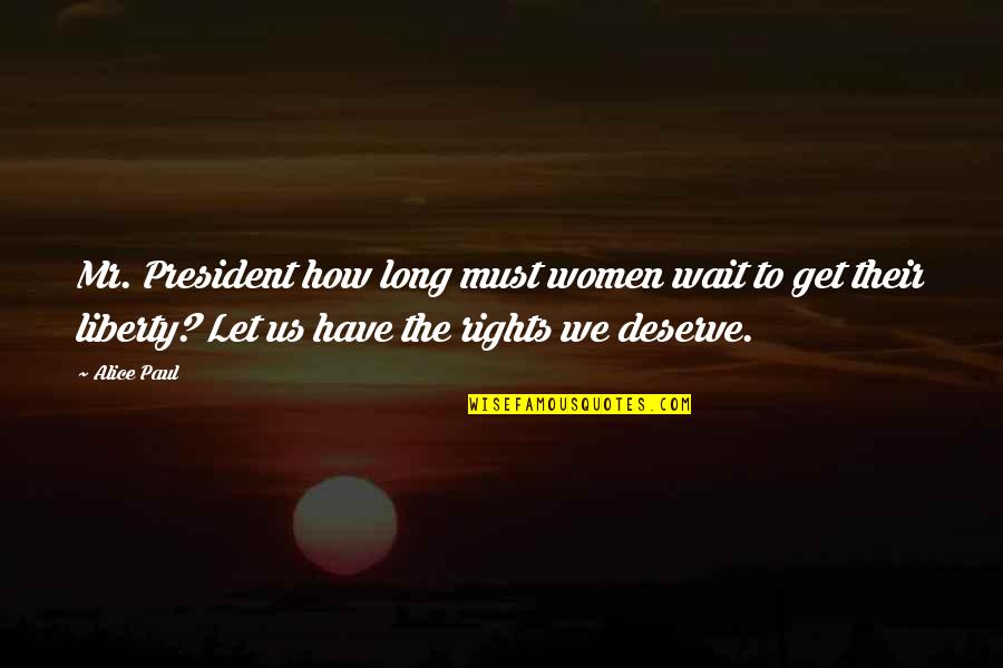 Alice Paul Best Quotes By Alice Paul: Mr. President how long must women wait to