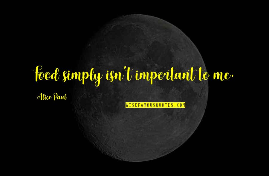 Alice Paul Quotes By Alice Paul: Food simply isn't important to me.