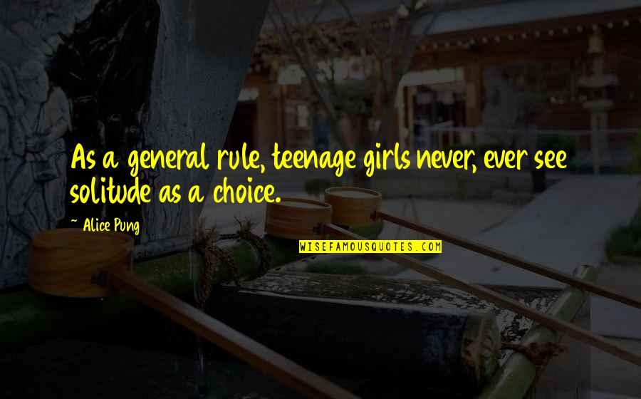Alice Pung Quotes By Alice Pung: As a general rule, teenage girls never, ever