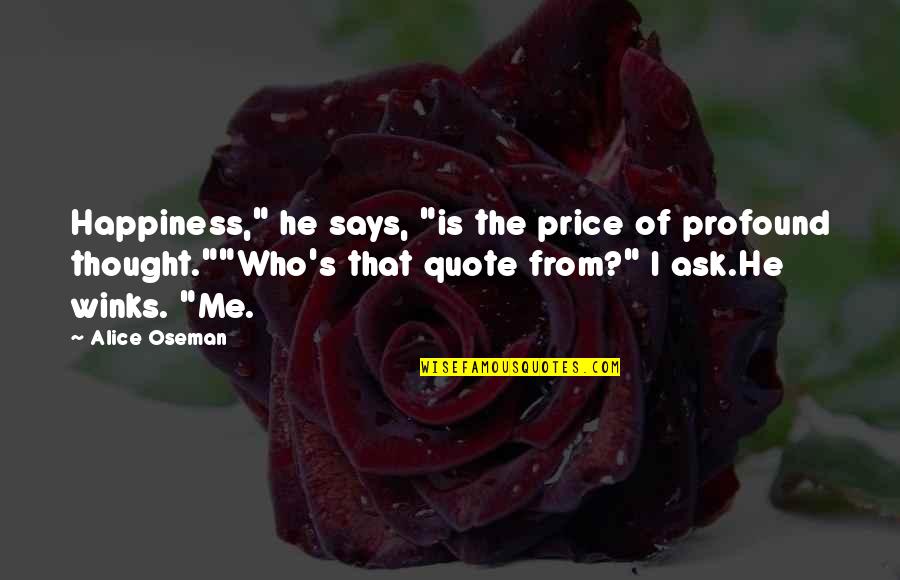 Alice Quote Quotes By Alice Oseman: Happiness," he says, "is the price of profound Alice Quote Quotes By Alice Oseman: Happiness," he says, "is the price of profound