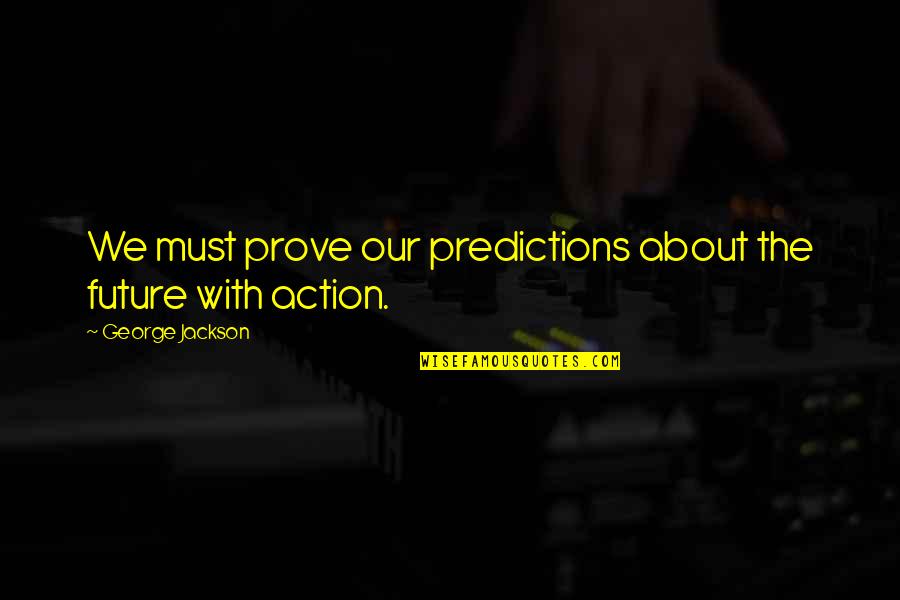 Alice Quote Quotes By George Jackson: We must prove our predictions about the future Alice Quote Quotes By George Jackson: We must prove our predictions about the future