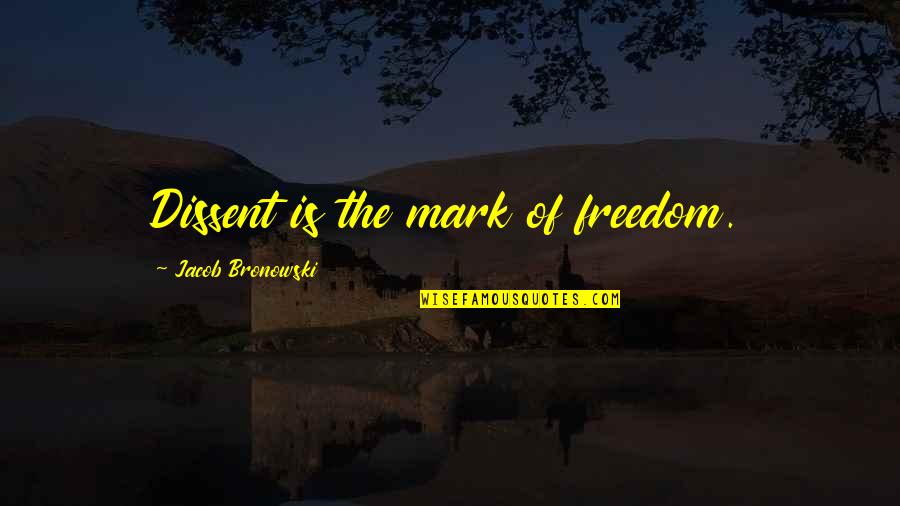 Alice Quote Quotes By Jacob Bronowski: Dissent is the mark of freedom. Alice Quote Quotes By Jacob Bronowski: Dissent is the mark of freedom.