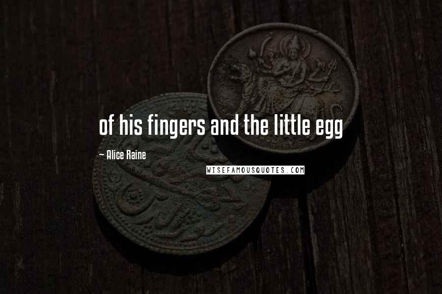 Alice Raine quotes: of his fingers and the little egg