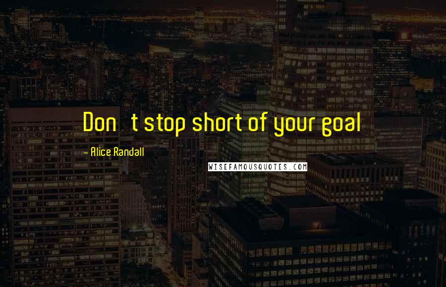 Alice Randall quotes: Don't stop short of your goal