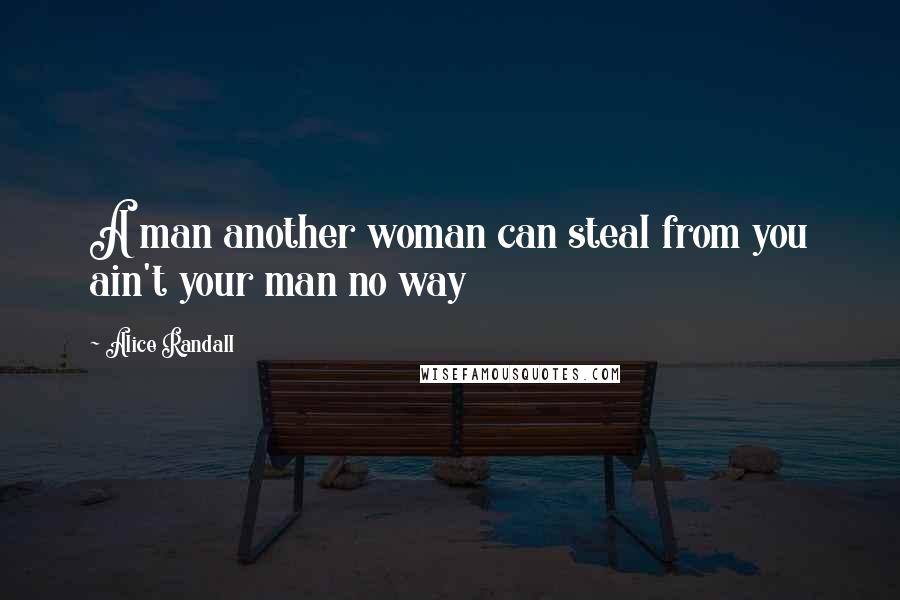 Alice Randall quotes: A man another woman can steal from you ain't your man no way