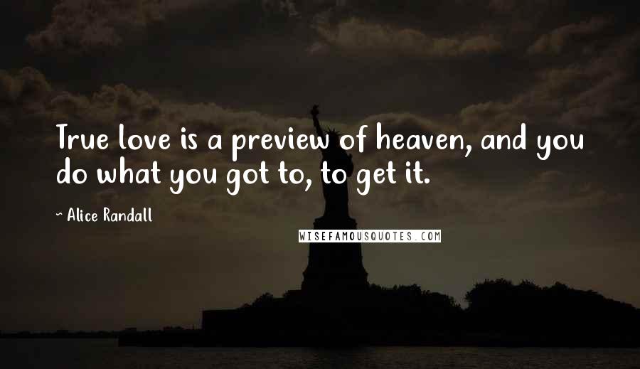 Alice Randall quotes: True love is a preview of heaven, and you do what you got to, to get it.