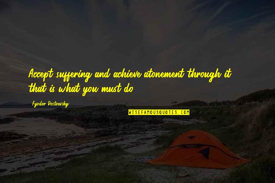 Alice Reyes Quotes By Fyodor Dostoevsky: Accept suffering and achieve atonement through it - Alice Reyes Quotes By Fyodor Dostoevsky: Accept suffering and achieve atonement through it -