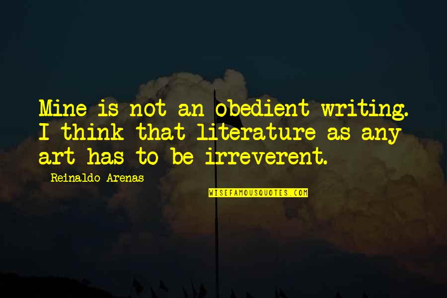 Alice Ripley Quotes By Reinaldo Arenas: Mine is not an obedient writing. I think