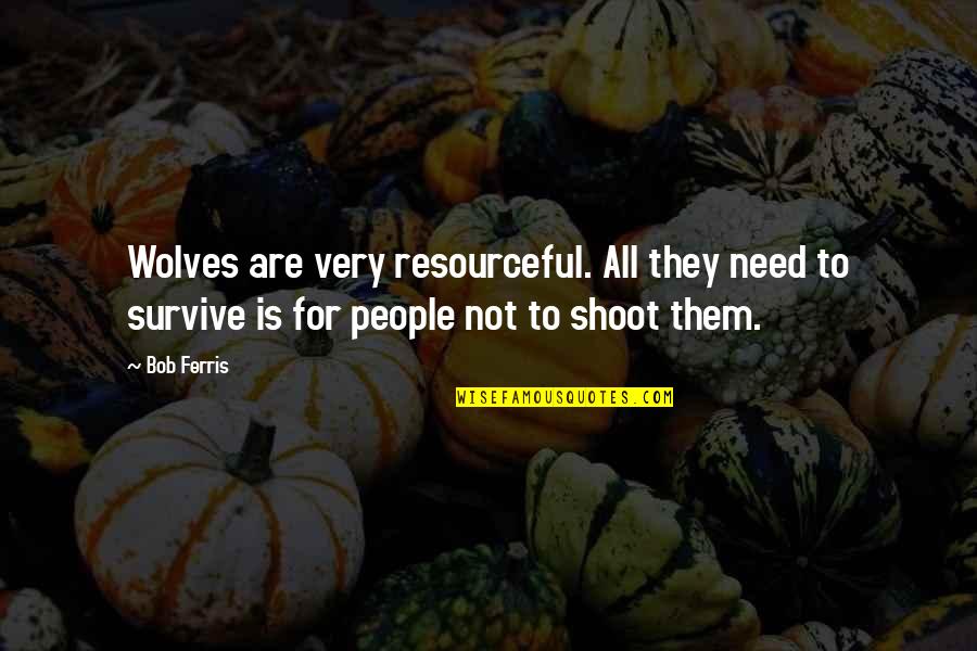Alice Roosevelt Famous Quotes By Bob Ferris: Wolves are very resourceful. All they need to