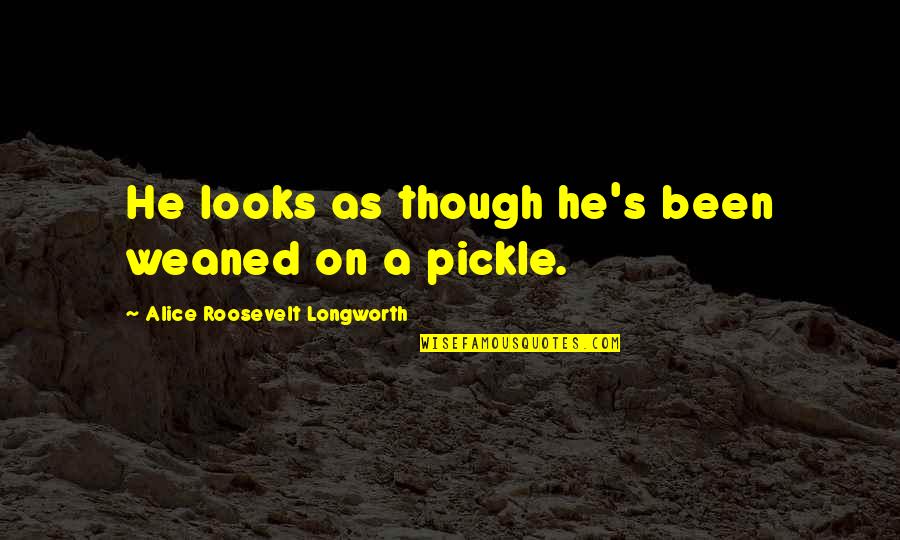 Alice Roosevelt Longworth Quotes By Alice Roosevelt Longworth: He looks as though he's been weaned on
