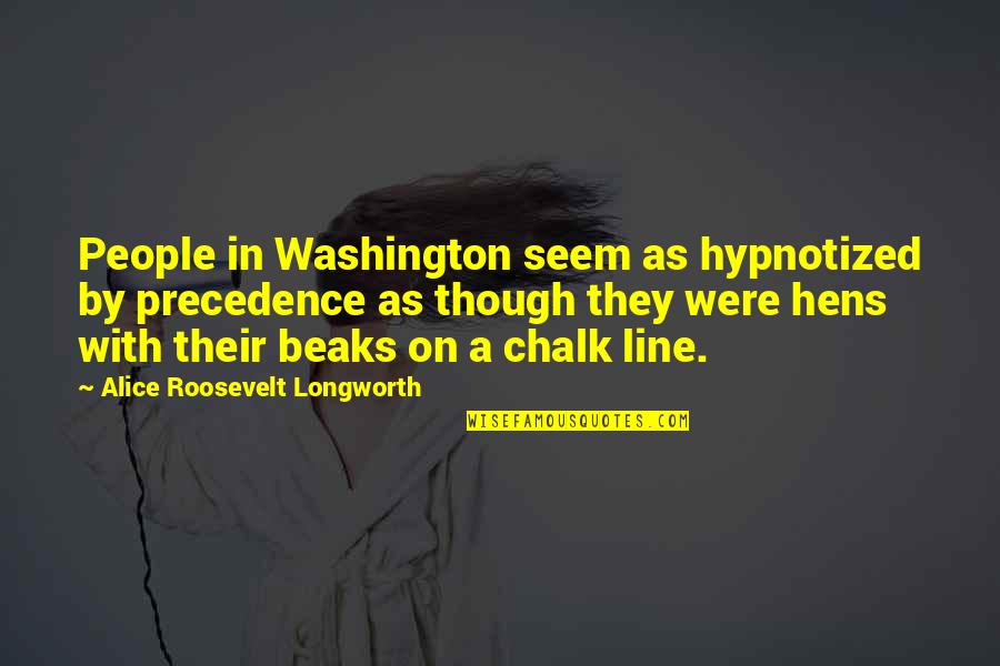 Alice Roosevelt Longworth Quotes By Alice Roosevelt Longworth: People in Washington seem as hypnotized by precedence