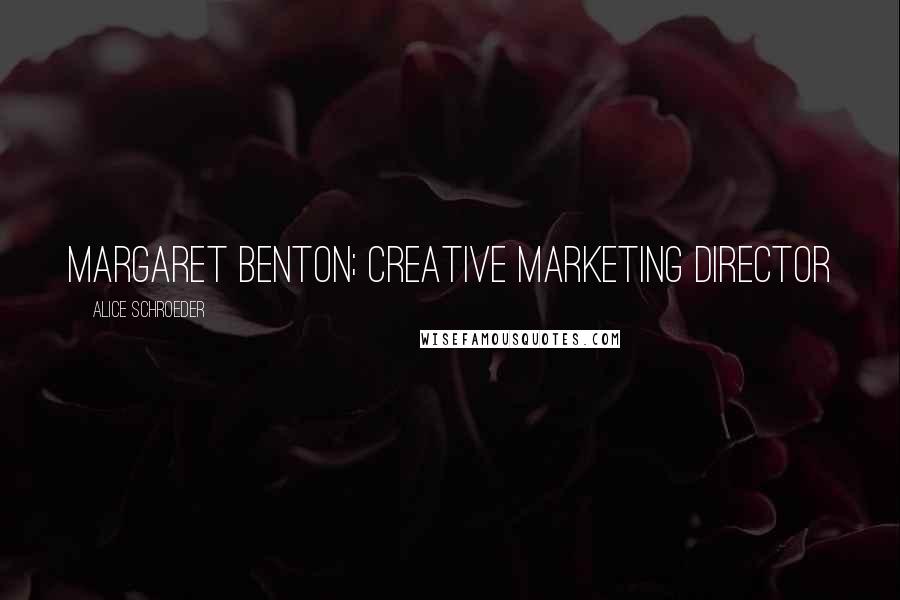 Alice Schroeder quotes: Margaret Benton; creative marketing director