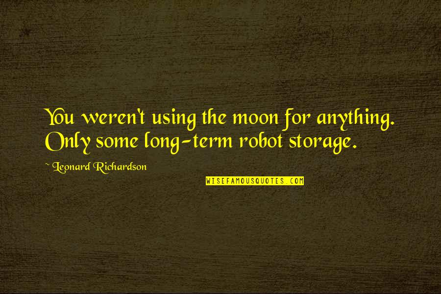 Alice Schuberg Quotes By Leonard Richardson: You weren't using the moon for anything. Only