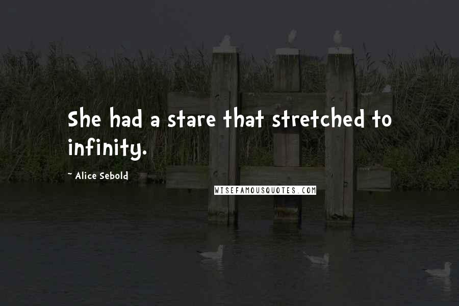 Alice Sebold quotes: She had a stare that stretched to infinity.