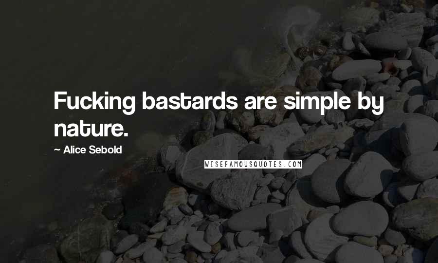 Alice Sebold quotes: Fucking bastards are simple by nature.