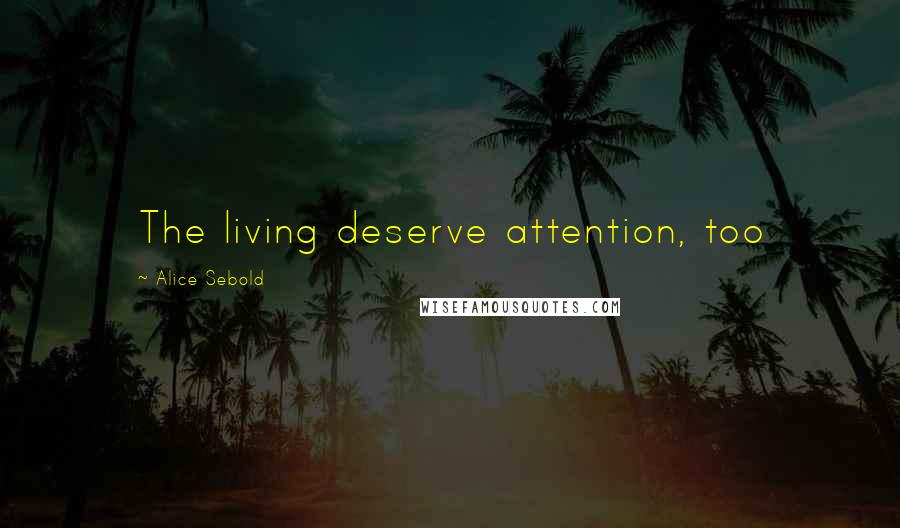 Alice Sebold quotes: The living deserve attention, too