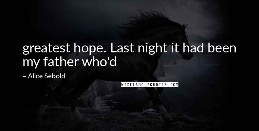 Alice Sebold quotes: greatest hope. Last night it had been my father who'd