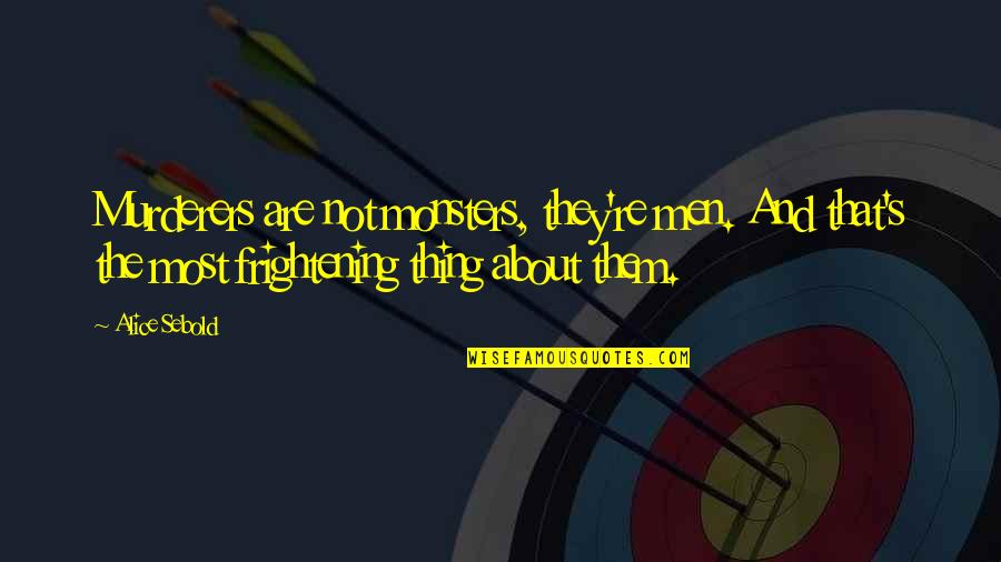 Alice Sebold Quotes By Alice Sebold: Murderers are not monsters, they're men. And that's Alice Sebold Quotes By Alice Sebold: Murderers are not monsters, they're men. And that's