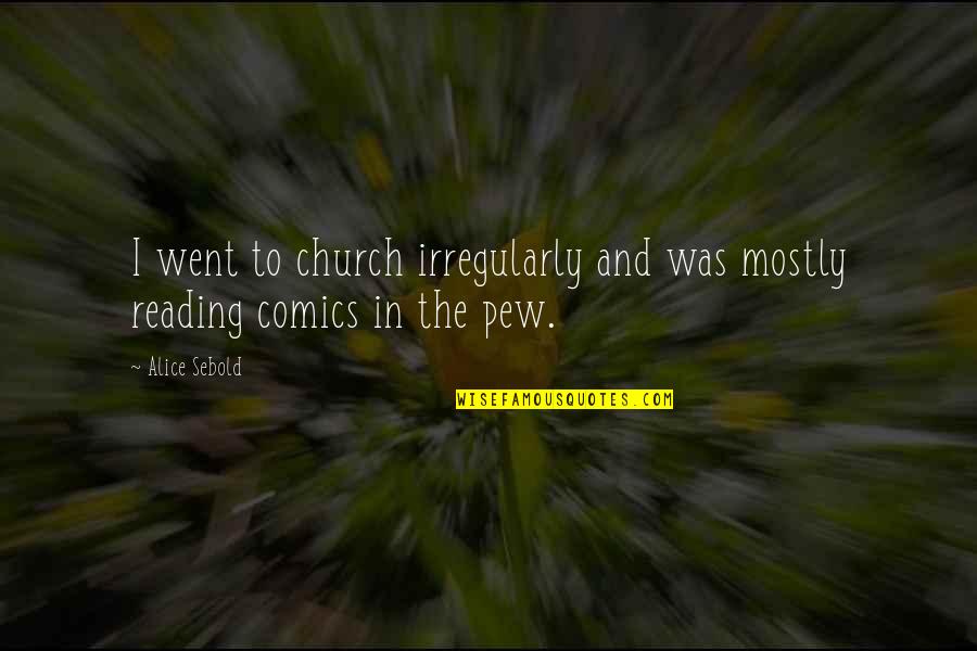 Alice Sebold Quotes By Alice Sebold: I went to church irregularly and was mostly