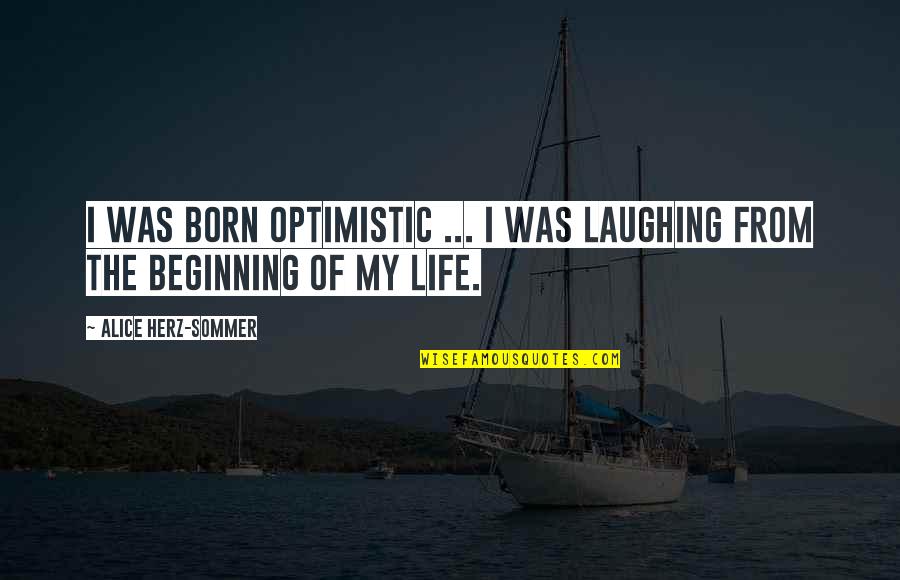 Alice Sommer Quotes By Alice Herz-Sommer: I was born optimistic ... I was laughing