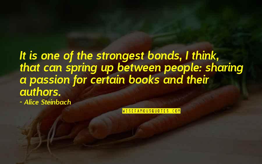 Alice Steinbach Quotes By Alice Steinbach: It is one of the strongest bonds, I Alice Steinbach Quotes By Alice Steinbach: It is one of the strongest bonds, I