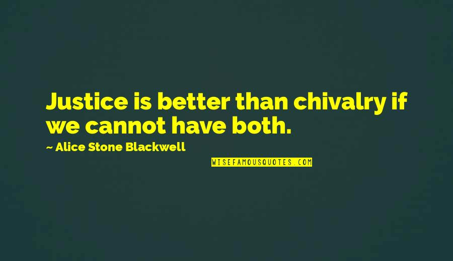 Alice Stone Blackwell Quotes By Alice Stone Blackwell: Justice is better than chivalry if we cannot